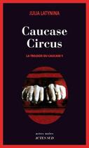 Couverture du livre « La trilogie du Caucase Tome 1 ; Caucase circus » de Julia Latynina aux éditions Editions Actes Sud