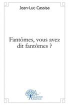 Couverture du livre « Fantomes, vous avez dit fantomes » de Cassisa Jean-Luc aux éditions Edilivre