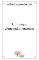 Couverture du livre « Chronique d'une radio-rencontre » de Valerie Zaneboni-Decultot aux éditions Edilivre