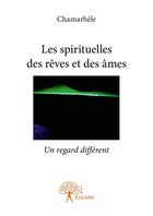 Couverture du livre « Les spirituelles des reves et des ames - un regard different » de Chamarhele C. aux éditions Editions Edilivre