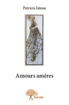 Couverture du livre « Amours amères » de Patricia Juteau aux éditions Edilivre