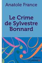 Couverture du livre « Le Crime de Sylvestre Bonnard » de Anatole France et Ligaran aux éditions Ligaran