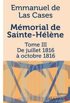 Couverture du livre « Mémorial de Sainte Hélène Tome 3 ; de juillet 1816 à octobre 1816 » de Emmanuel De Las Cases aux éditions Ligaran