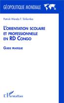 Couverture du livre « L'orientation scolaire et professionnelle en RD Congo ; guide pratique » de Patrick Wenda T. Tshilumba aux éditions L'harmattan
