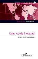 Couverture du livre « L'eau coule à Aguad : Un conte économique » de Jean-Louis Villoutreix aux éditions L'harmattan