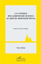 Couverture du livre « La clinique des agresseurs sexuels au défi du dispositif pénal » de Yves Gerin aux éditions L'harmattan