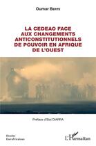 Couverture du livre « La CEDEAO face aux changements anticonstitutionnels de pouvoir en Afrique de l'ouest » de Oumar Berte aux éditions L'harmattan