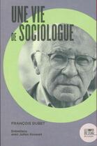 Couverture du livre « Une vie de sociologue » de Francois Dubet et Julien Rousset aux éditions Bord De L'eau