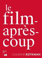 Couverture du livre « Le film-après-coup » de Claudine Eizykman aux éditions Pu De Vincennes