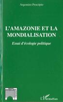 Couverture du livre « L'amazonie et la mondialisation - essai d'ecologie politique » de Argemiro Procopio aux éditions L'harmattan