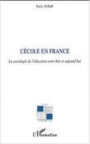 Couverture du livre « L'école en France : La sociologie de l'éducation entre hier et aujourd'hui » de Aziz Jellab aux éditions L'harmattan