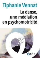 Couverture du livre « La danse : une médiation en psychomotricité » de Tiphanie Vennat aux éditions Eres