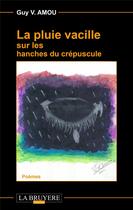 Couverture du livre « La pluie vacille sur les hanches du crépusucle » de Guy V. Amou aux éditions La Bruyere