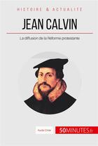 Couverture du livre « Jean Calvin : la diffusion de la Réforme protestante » de Aude Cirier aux éditions 50minutes.fr