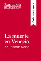 Couverture du livre « La muerte en Venecia de Thomas Mann (Guía de lectura) : resumen y análisis completo » de Resumenexpress aux éditions Resumenexpress