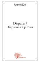 Couverture du livre « Disparu ? disparues à jamais » de Paule Leon aux éditions Edilivre