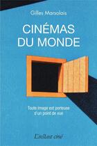 Couverture du livre « Cinémas du monde ; toute image est porteuse d'un point de vue » de Gilles Marsolais aux éditions Les Editions De L'instant Meme