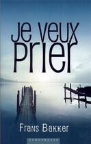 Couverture du livre « Je veux prier » de Frans Bakker aux éditions Europresse