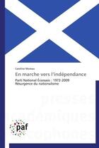 Couverture du livre « En marche vers l'independance - parti national ecossais : 1972-2009 resurgence du nationalisme » de Moreau Caroline aux éditions Presses Academiques Francophones