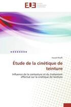 Couverture du livre « Etude de la cinetique de teinture - influence de la contexture et du traitement effectue sur la cine » de Khoffi Foued aux éditions Editions Universitaires Europeennes