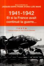 Couverture du livre « 1941-1942 ; et si la France avait continué la guerre... » de Jacques Sapir et Loic Mahe et Frank Stora et Collectif aux éditions Tallandier