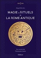 Couverture du livre « Magie & rituels de la rome antique : les secrets de l'harmonie latine » de Magali Hierthes aux éditions Ellebore