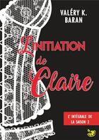 Couverture du livre « L'initiation de Claire - saison 2 » de Valery K. Baran aux éditions Bookelis