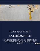 Couverture du livre « LA CITÉ ANTIQUE : ÉTUDE SUR LE CULTE, LE DROIT, LES INSTITUTIONS DE LA GRÈCE ET DE ROME » de Fustel De Coulanges aux éditions Culturea