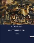 Couverture du livre « LES TENEBREUSES : Tome I » de Gaston Leroux aux éditions Culturea