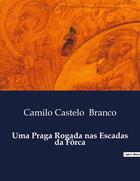 Couverture du livre « Uma Praga Rogada nas Escadas da Fôrca » de Camilo Castelo Branco aux éditions Culturea