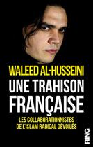 Couverture du livre « Une trahison française ; les collaborationnistes de l'islam radical dévoilés » de Waleed Al Husseini aux éditions Ring