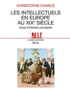 Couverture du livre « Les intellectuels en Europe au XIXe siècle » de Christophe Charle aux éditions Seuil