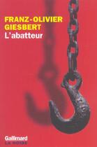 Couverture du livre « L'abatteur » de Franz-Olivier Giesbert aux éditions Gallimard