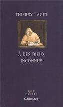 Couverture du livre « A des dieux inconnus » de Thierry Laget aux éditions Gallimard