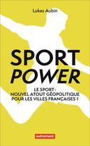Couverture du livre « Sport power : Le sport : nouvel atout géopolitique pour les villes françaises ? » de Lukas Aubin aux éditions Autrement
