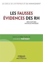 Couverture du livre « Les fausses évidences des RH ; défis, ruptures, nouvelles pratiques » de Maurice Thevenet aux éditions Eyrolles