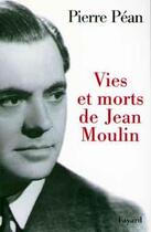 Couverture du livre « Vies et morts de Jean Moulin » de Pierre Pean aux éditions Fayard