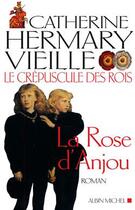 Couverture du livre « Le Crépuscule des rois - tome 1 : La Rose d'Anjou » de Catherine Hermary-Vieille aux éditions Albin Michel