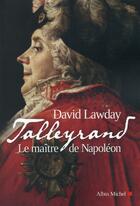 Couverture du livre « Talleyrand ; le maître de Napoléon » de David Lawday aux éditions Albin Michel