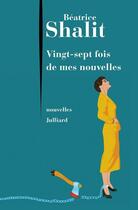 Couverture du livre « Vingt-sept fois de mes nouvelles » de Beatrice Shalit aux éditions Julliard