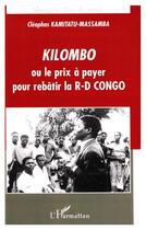 Couverture du livre « Kilombo ou le prix à payer pour rebâtir la R-D Congo » de Cleophas Kamitatu-Massamba aux éditions L'harmattan