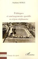 Couverture du livre « Politiques et aménagements sportifs en région stéphanoise » de Stephane Merle aux éditions Editions L'harmattan