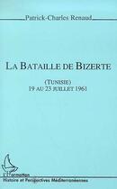 Couverture du livre « La bataille de Bizerte (Tunisie) : 19 au 23 juillet 1961 » de Patrick-Charles Renaud aux éditions Editions L'harmattan