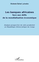 Couverture du livre « Les banques africaines face aux défis de la mondialisation économique ; analyse prospective du ratio prudentiel en République Démocratique du Congo » de Modeste Bahati Lukwebo aux éditions Editions L'harmattan