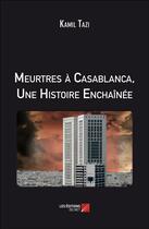 Couverture du livre « Meurtres à Casablanca ; une histoire enchaînée » de Kamil Tazi aux éditions Editions Du Net