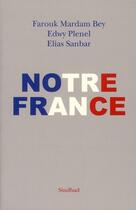 Couverture du livre « Notre France » de Edwy Plenel et Farouk Mardam-Bey et Elias Sanbar aux éditions Actes Sud