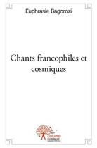 Couverture du livre « Chants francophiles et cosmiques » de Euphrasie Bagorozi aux éditions Edilivre