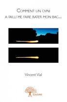 Couverture du livre « Comment un ovni a failli me faire rater mon bac... » de Vial Vincent aux éditions Edilivre
