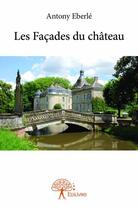 Couverture du livre « Les facades du château » de Antony Eberle aux éditions Edilivre