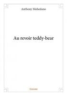 Couverture du livre « Au revoir Teddy-bear » de Anthony Mohedano aux éditions Edilivre